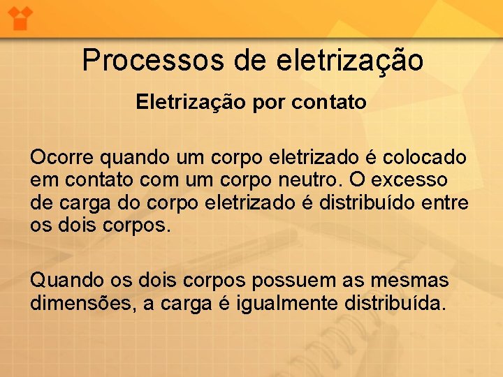 Processos de eletrização Eletrização por contato Ocorre quando um corpo eletrizado é colocado em