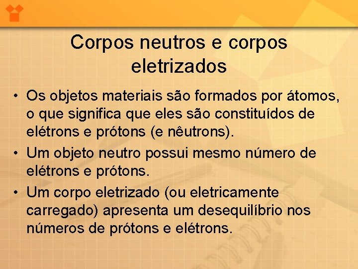 Corpos neutros e corpos eletrizados • Os objetos materiais são formados por átomos, o