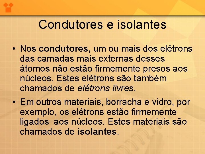 Condutores e isolantes • Nos condutores, um ou mais dos elétrons das camadas mais