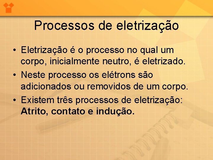 Processos de eletrização • Eletrização é o processo no qual um corpo, inicialmente neutro,