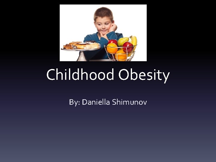 Childhood Obesity By: Daniella Shimunov 