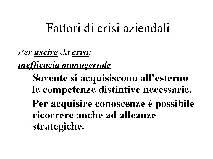 Fattori di crisi aziendali Per uscire da crisi: inefficacia manageriale Sovente si acquisiscono all’esterno