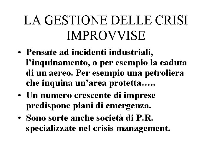 LA GESTIONE DELLE CRISI IMPROVVISE • Pensate ad incidenti industriali, l’inquinamento, o per esempio