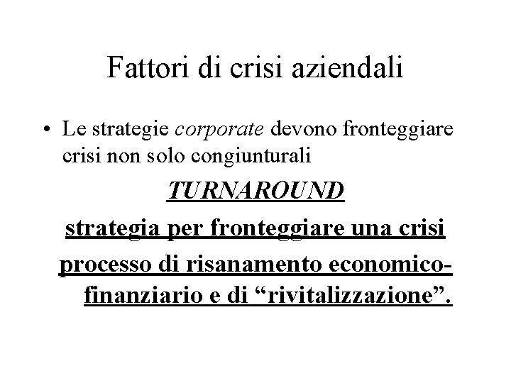 Fattori di crisi aziendali • Le strategie corporate devono fronteggiare crisi non solo congiunturali