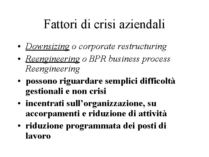 Fattori di crisi aziendali • Downsizing o corporate restructuring • Reengineering o BPR business
