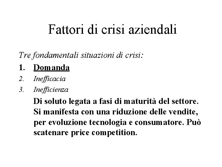 Fattori di crisi aziendali Tre fondamentali situazioni di crisi: 1. Domanda 2. 3. Inefficacia