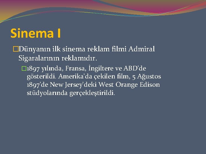 Sinema I �Dünyanın ilk sinema reklam filmi Admiral Sigaralarının reklamıdır. � 1897 yılında, Fransa,