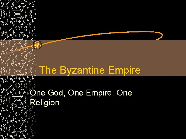 The Byzantine Empire One God, One Empire, One Religion 