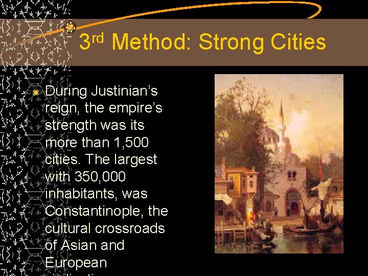 3 rd Method: Strong Cities During Justinian’s reign, the empire’s strength was its more