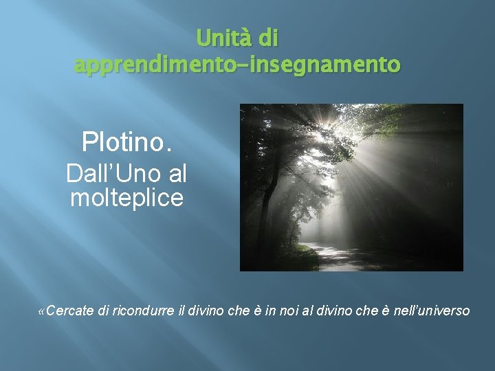 Unità di apprendimento-insegnamento Plotino. Dall’Uno al molteplice «Cercate di ricondurre il divino che è