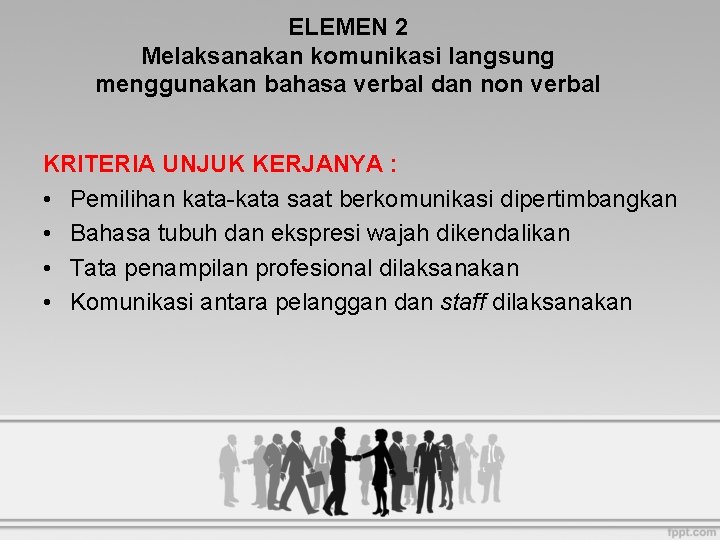 ELEMEN 2 Melaksanakan komunikasi langsung menggunakan bahasa verbal dan non verbal KRITERIA UNJUK KERJANYA