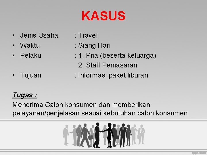 KASUS • Jenis Usaha • Waktu • Pelaku • Tujuan : Travel : Siang