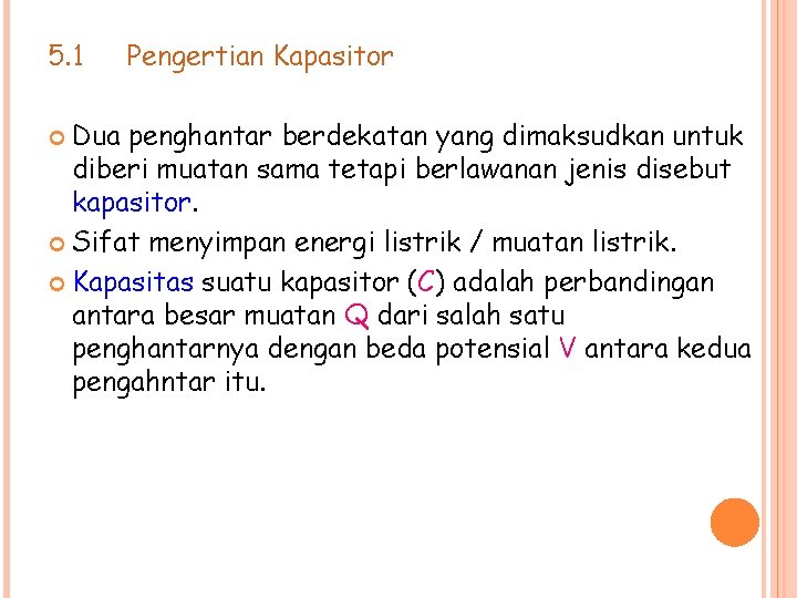 5. 1 Pengertian Kapasitor Dua penghantar berdekatan yang dimaksudkan untuk diberi muatan sama tetapi