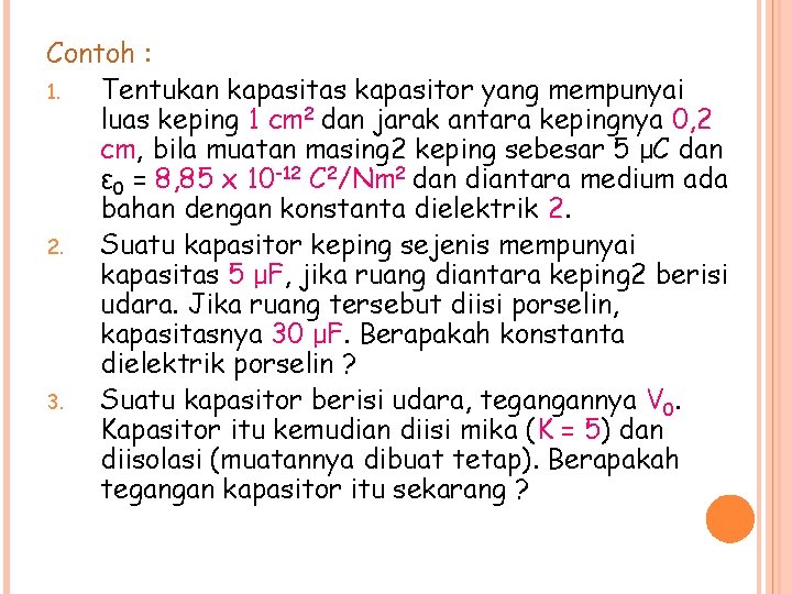 Contoh : 1. Tentukan kapasitas kapasitor yang mempunyai luas keping 1 cm 2 dan