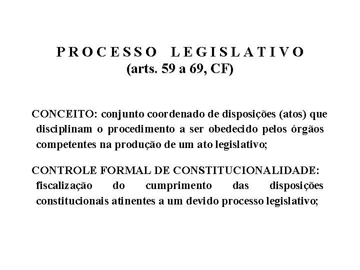 PROCESSO LEGISLATIVO (arts. 59 a 69, CF) CONCEITO: conjunto coordenado de disposições (atos) que PROCESSO LEGISLATIVO (arts. 59 a 69, CF) CONCEITO: conjunto coordenado de disposições (atos) que