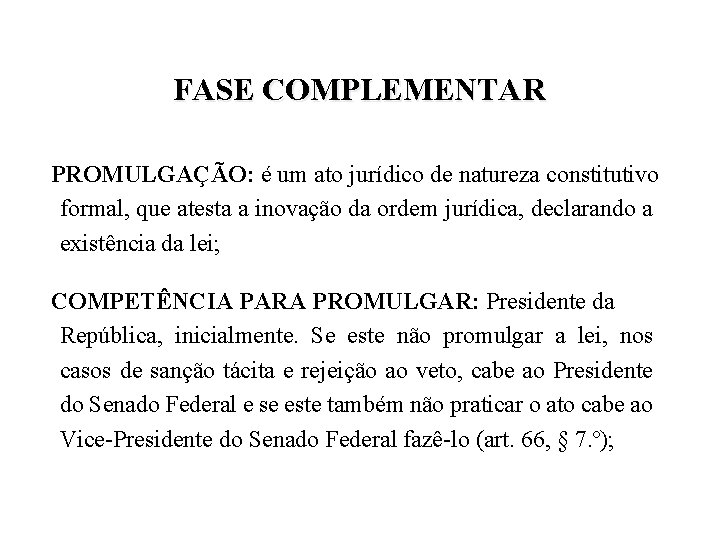 FASE COMPLEMENTAR PROMULGAÇÃO: é um ato jurídico de natureza constitutivo formal, que atesta a FASE COMPLEMENTAR PROMULGAÇÃO: é um ato jurídico de natureza constitutivo formal, que atesta a