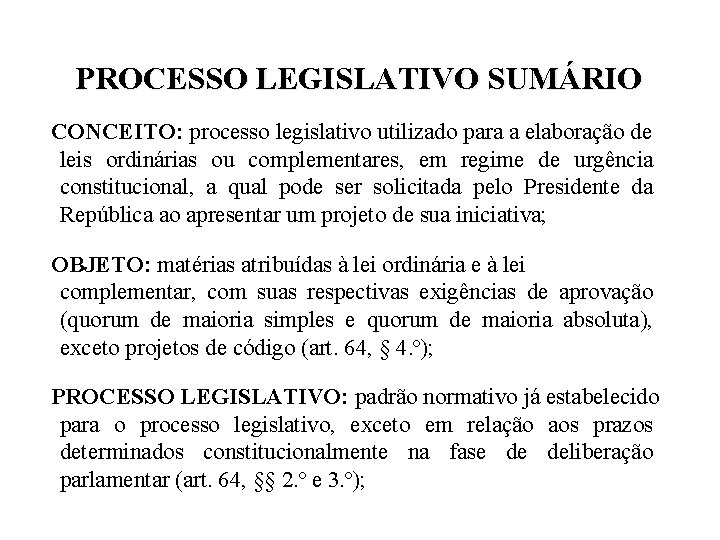 PROCESSO LEGISLATIVO SUMÁRIO CONCEITO: processo legislativo utilizado para a elaboração de leis ordinárias ou PROCESSO LEGISLATIVO SUMÁRIO CONCEITO: processo legislativo utilizado para a elaboração de leis ordinárias ou