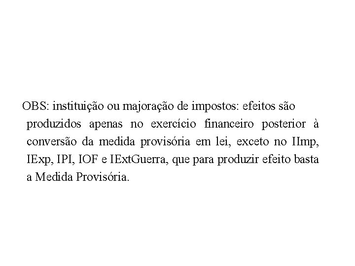 OBS: instituição ou majoração de impostos: efeitos são produzidos apenas no exercício financeiro posterior OBS: instituição ou majoração de impostos: efeitos são produzidos apenas no exercício financeiro posterior