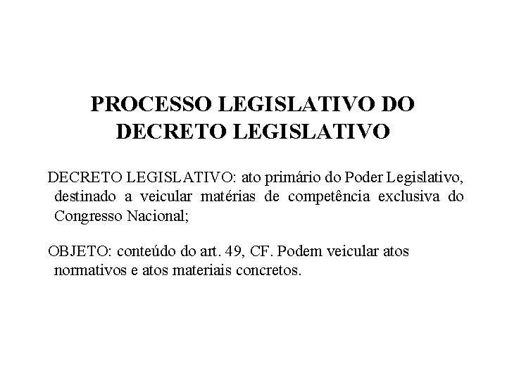 PROCESSO LEGISLATIVO DO DECRETO LEGISLATIVO: ato primário do Poder Legislativo, destinado a veicular matérias PROCESSO LEGISLATIVO DO DECRETO LEGISLATIVO: ato primário do Poder Legislativo, destinado a veicular matérias