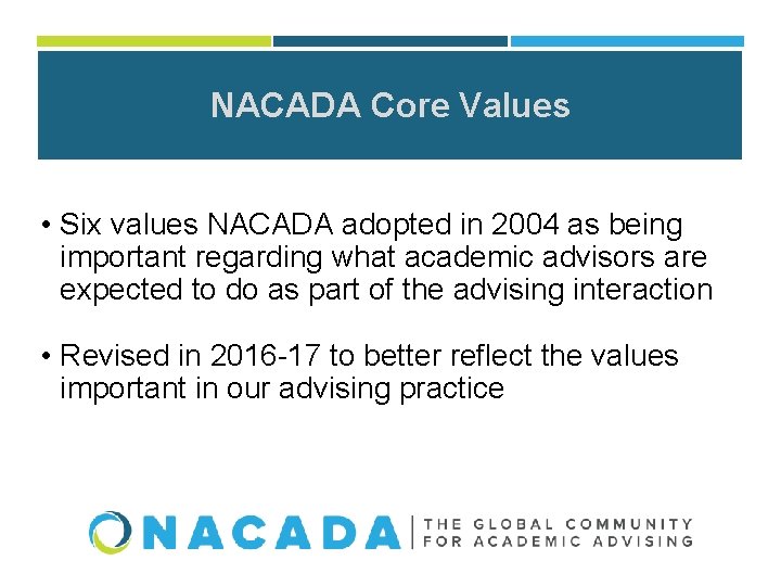 NACADA Core Values • Six values NACADA adopted in 2004 as being important regarding NACADA Core Values • Six values NACADA adopted in 2004 as being important regarding