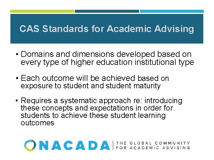 CAS Standards for Academic Advising • Domains and dimensions developed based on every type CAS Standards for Academic Advising • Domains and dimensions developed based on every type
