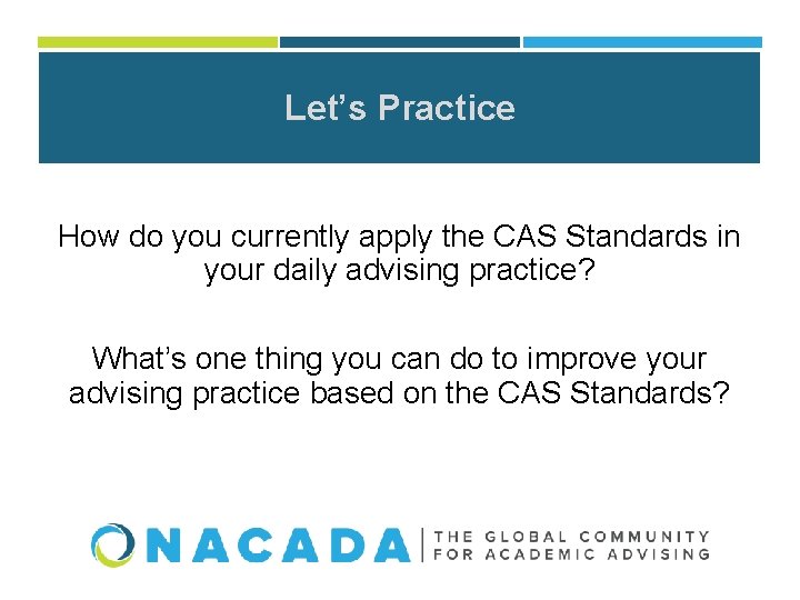 Let’s Practice How do you currently apply the CAS Standards in your daily advising
