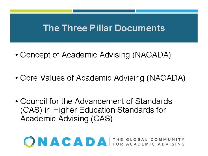The Three Pillar Documents • Concept of Academic Advising (NACADA) • Core Values of
