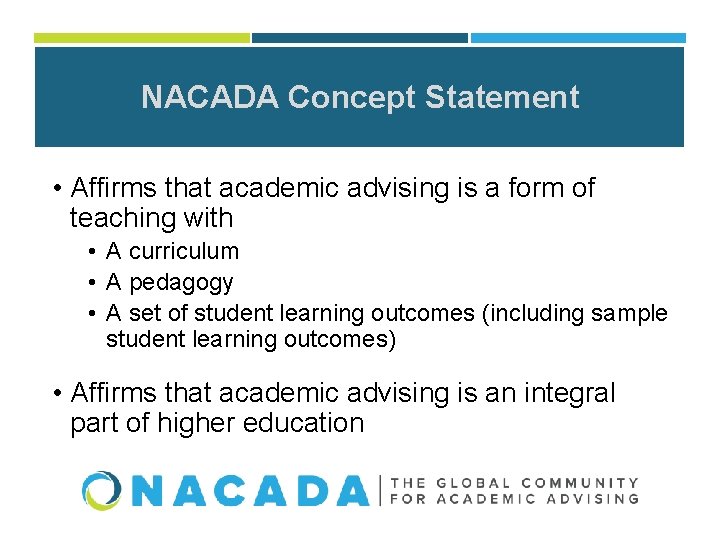 NACADA Concept Statement • Affirms that academic advising is a form of teaching with