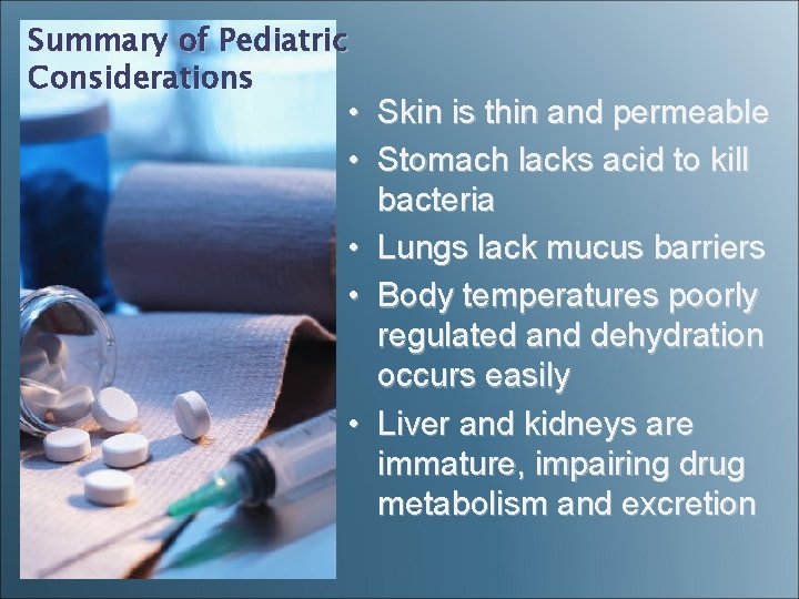 Summary of Pediatric Considerations • Skin is thin and permeable • Stomach lacks acid