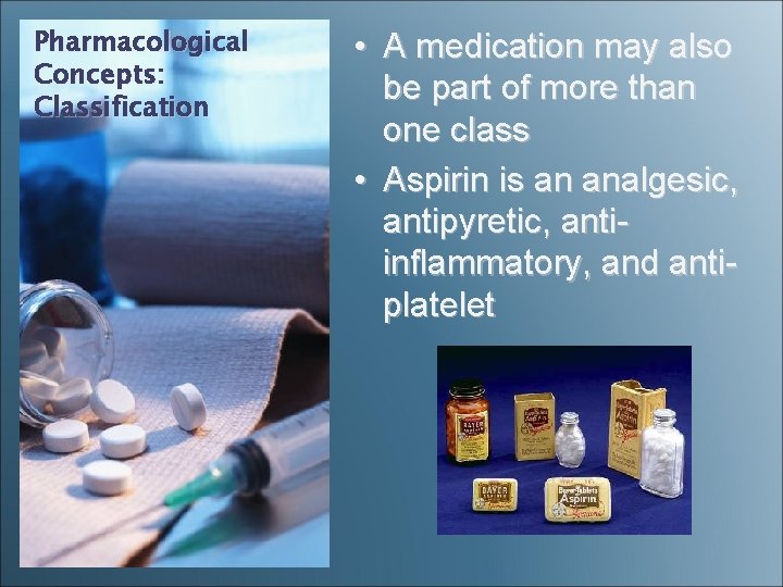 Pharmacological Concepts: Classification • A medication may also be part of more than one