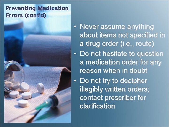 Preventing Medication Errors (cont'd) • Never assume anything about items not specified in a