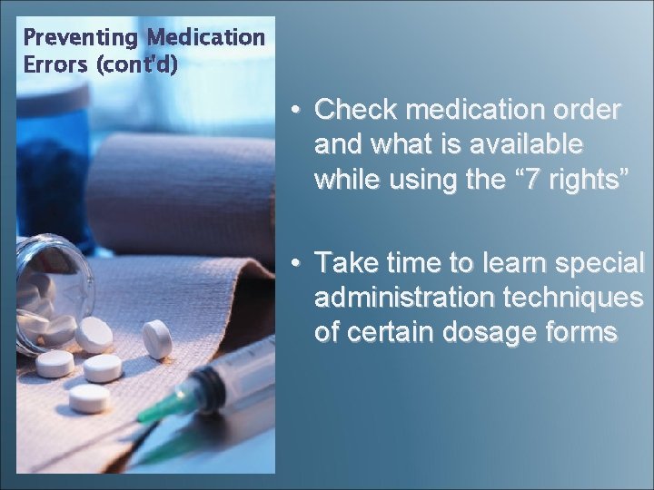 Preventing Medication Errors (cont'd) • Check medication order and what is available while using