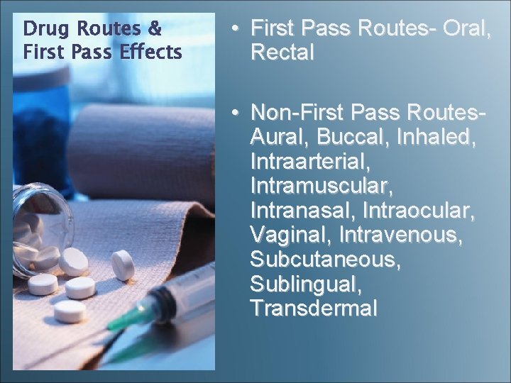 Drug Routes & First Pass Effects • First Pass Routes- Oral, Rectal • Non-First