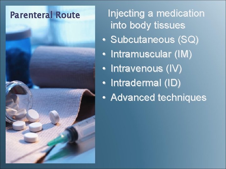Parenteral Route Injecting a medication into body tissues • Subcutaneous (SQ) • Intramuscular (IM)