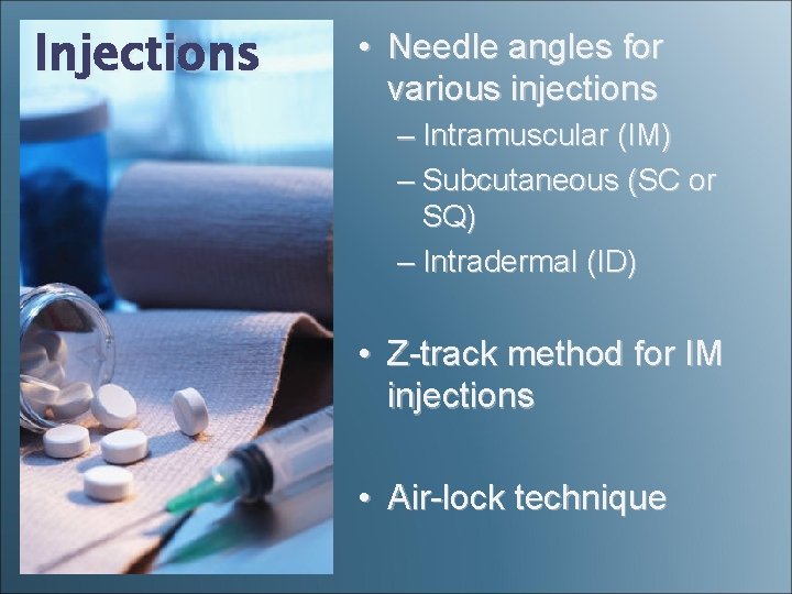 Injections • Needle angles for various injections – Intramuscular (IM) – Subcutaneous (SC or