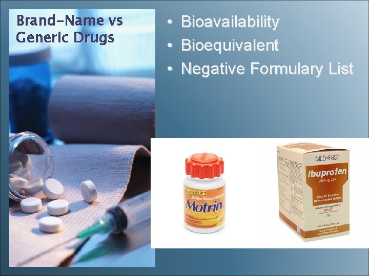 Brand-Name vs Generic Drugs • • • Bioavailability Bioequivalent Negative Formulary List 