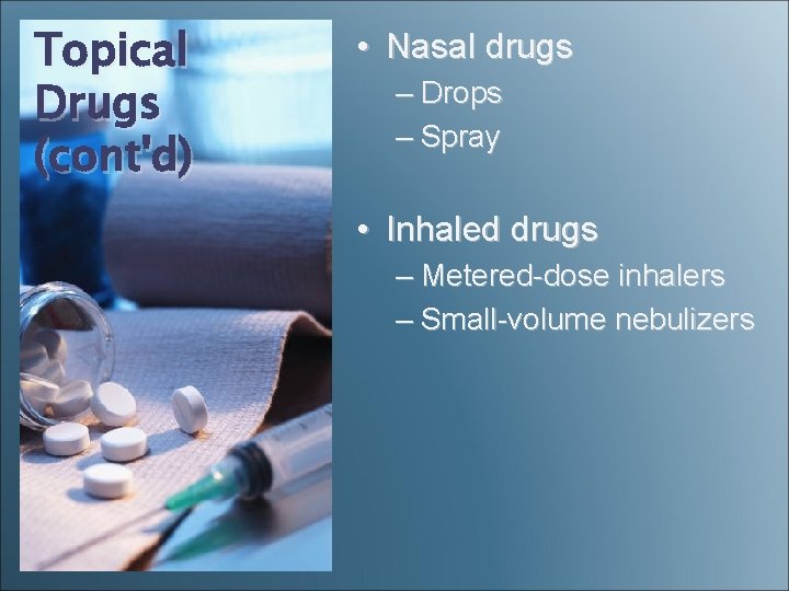 Topical Drugs (cont'd) • Nasal drugs – Drops – Spray • Inhaled drugs –