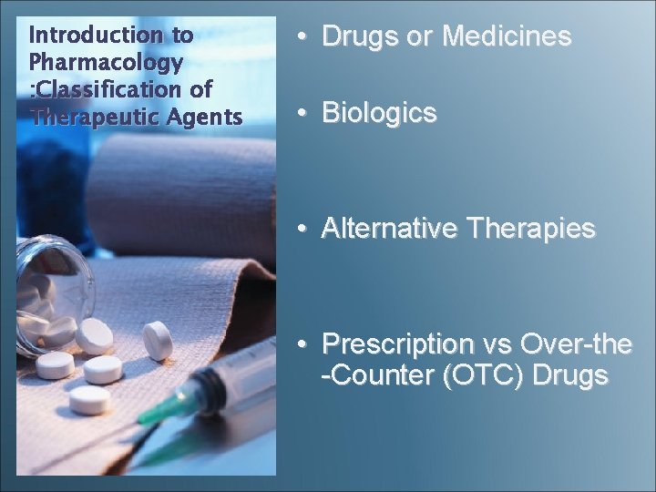 Introduction to Pharmacology : Classification of Therapeutic Agents • Drugs or Medicines • Biologics