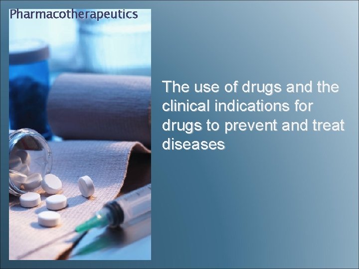 Pharmacotherapeutics The use of drugs and the clinical indications for drugs to prevent and