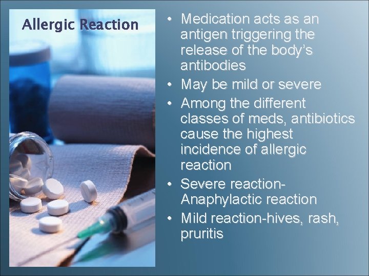 Allergic Reaction • Medication acts as an antigen triggering the release of the body’s