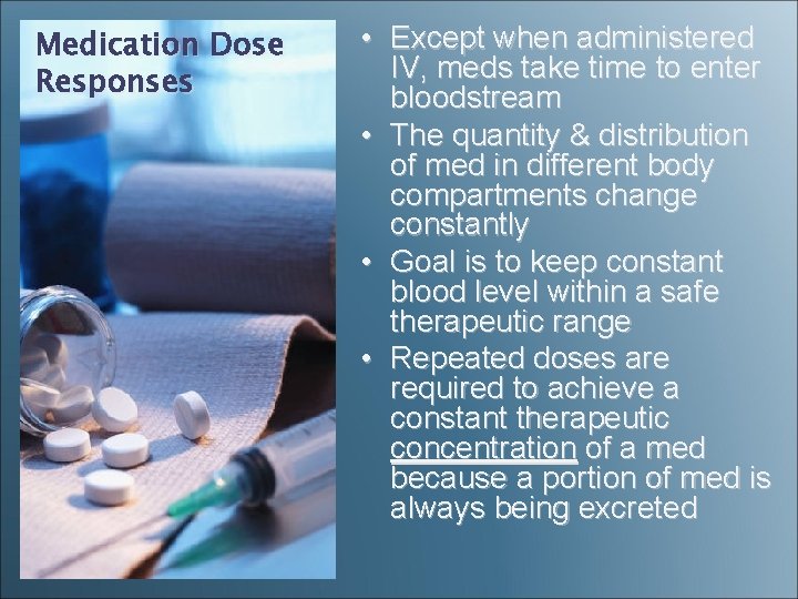 Medication Dose Responses • Except when administered IV, meds take time to enter bloodstream