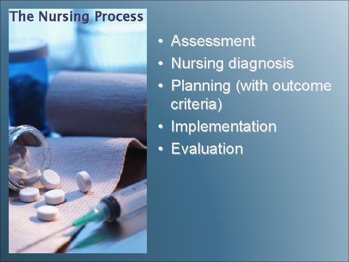 The Nursing Process • • • Assessment Nursing diagnosis Planning (with outcome criteria) •