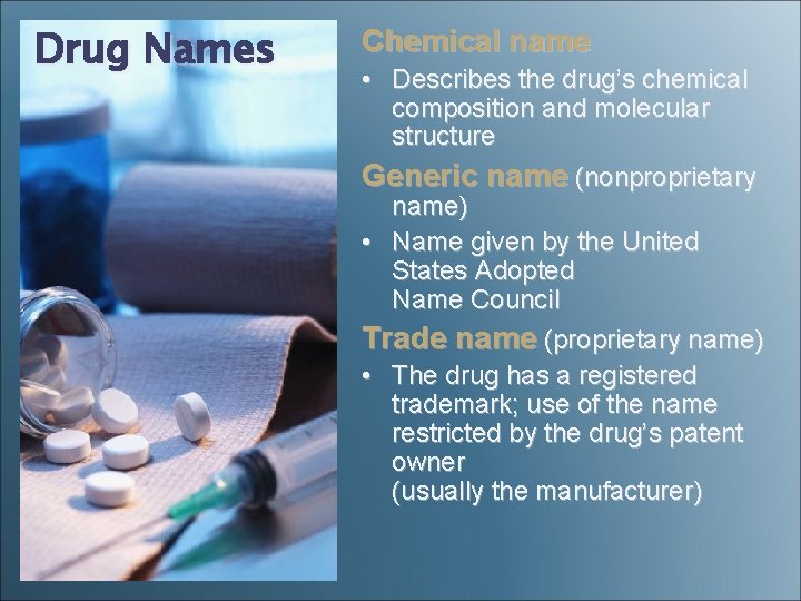 Drug Names Chemical name • Describes the drug’s chemical composition and molecular structure Generic
