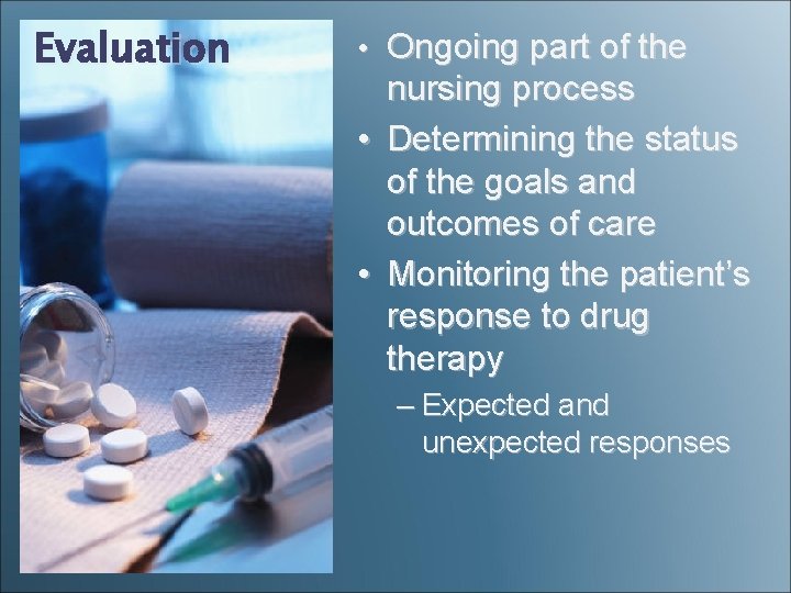 Evaluation • Ongoing part of the nursing process • Determining the status of the