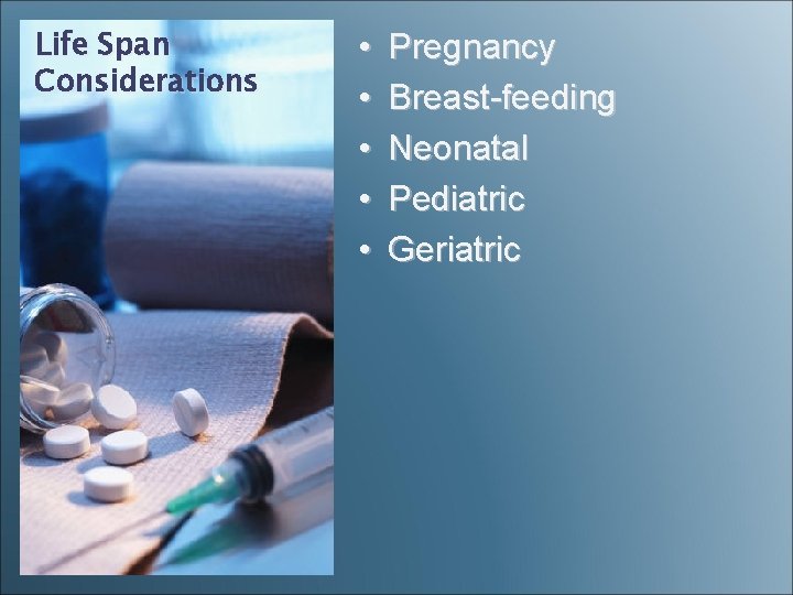 Life Span Considerations • • • Pregnancy Breast-feeding Neonatal Pediatric Geriatric 