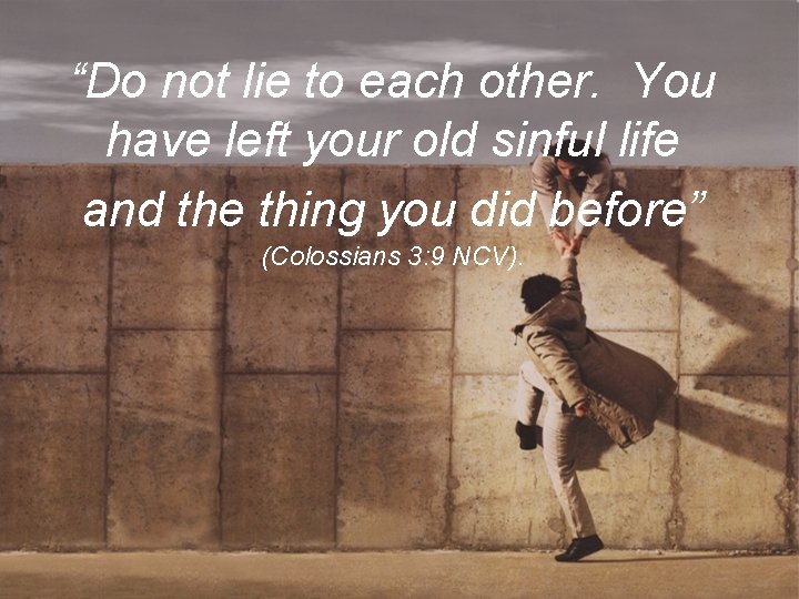 “Do not lie to each other. You have left your old sinful life and