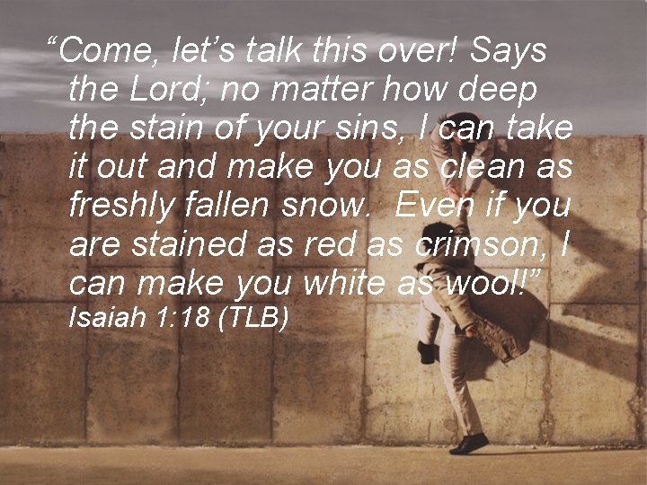 “Come, let’s talk this over! Says the Lord; no matter how deep the stain