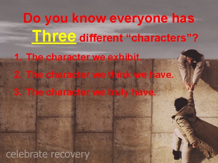 Do you know everyone has Three different “characters”? 1. The character we exhibit. 2.