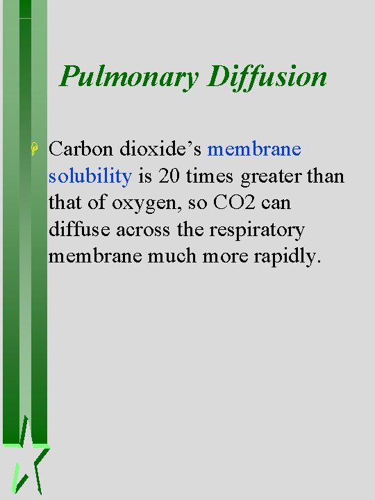 Pulmonary Diffusion H Carbon dioxide’s membrane solubility is 20 times greater than that of Pulmonary Diffusion H Carbon dioxide’s membrane solubility is 20 times greater than that of