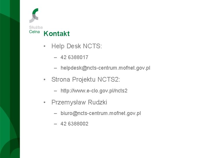 Kontakt • Help Desk NCTS: – 42 6388017 – helpdesk@ncts-centrum. mofnet. gov. pl •